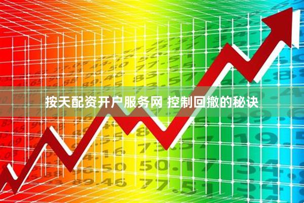 按天配资开户服务网 控制回撤的秘诀
